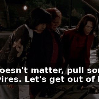 Ah, doesn't matter, pull some of the wires. Let's get out of here.