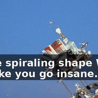 ♪ The spiraling shape Will make you go insane... ♪