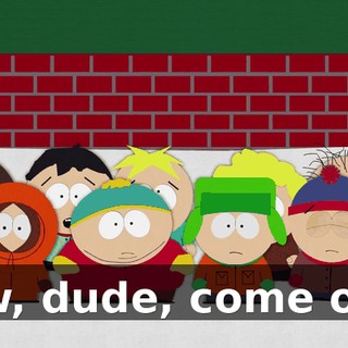 Aw, dude, come on!