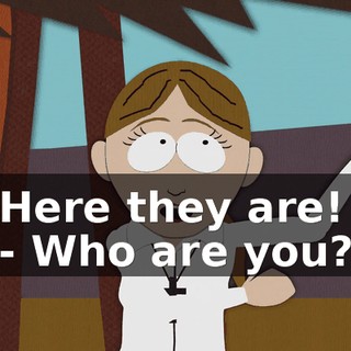 Here they are! - Who are you?
