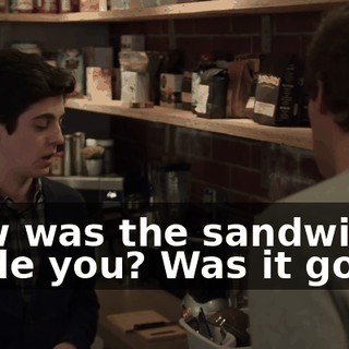 How was the sandwich I made you? Was it good?