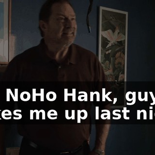 this NoHo Hank, guy wakes me up last night,