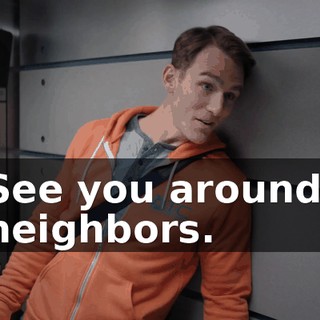 See you around, neighbors.
