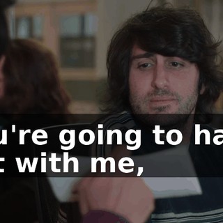 You're going to hang out with me,