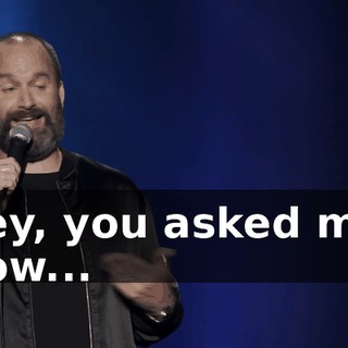 Hey, you asked me. Now...