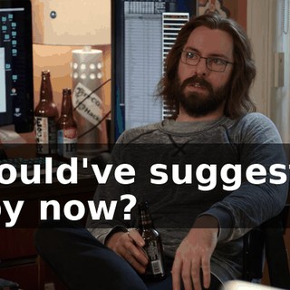 I would've suggested it by now?