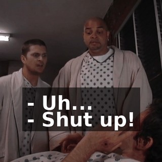 - Uh... - Shut up!
