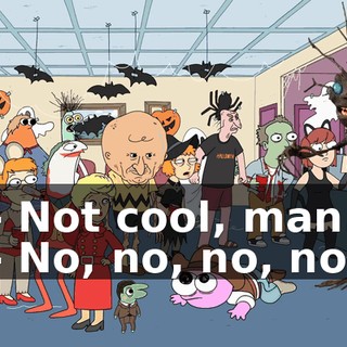 - Not cool, man. - No, no, no, no.