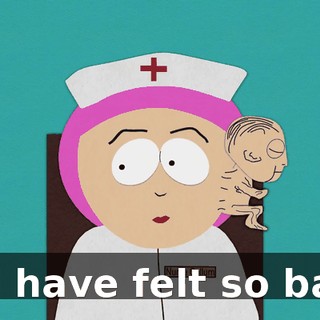 - I have felt so bad