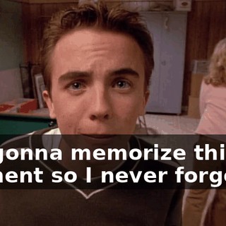 I'm gonna memorize this moment so I never forget it.