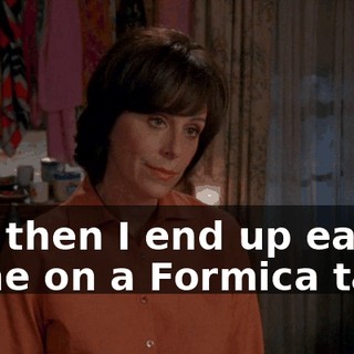 and then I end up eating alone on a Formica table
