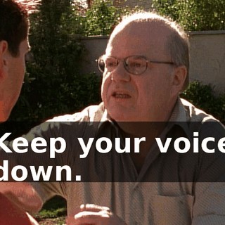 Keep your voice down.