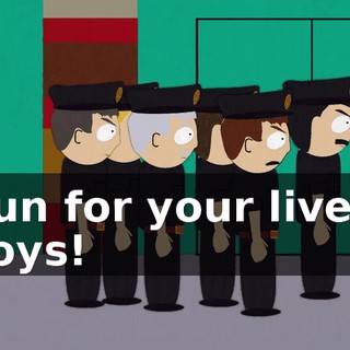 Run for your lives, boys!