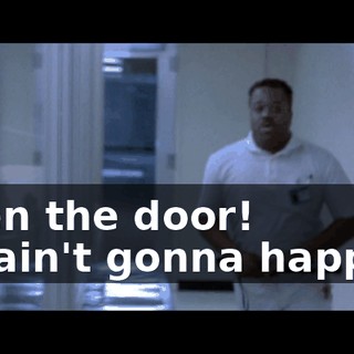 Open the door! - It ain't gonna happen.