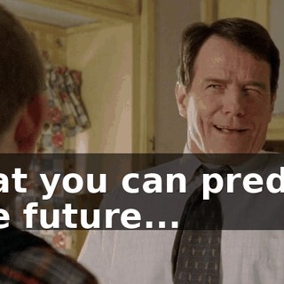 that you can predict the future...