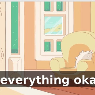 Is everything okay?