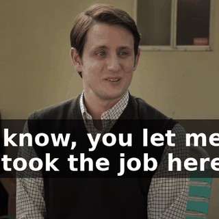 you know, you let me go, so I took the job here