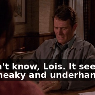 I don't know, Lois. It seems so sneaky and underhanded.
