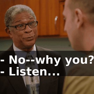 - No--why you? - Listen...