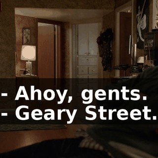 - Ahoy, gents. - Geary Street.