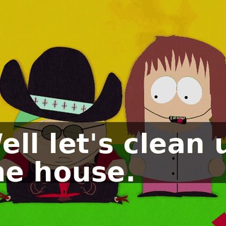 Well let's clean up the house.