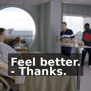 Feel better. - Thanks.