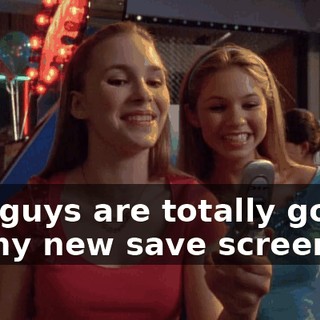 You guys are totally gonna be my new save screen.