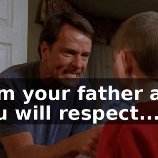 I am your father and you will respect...