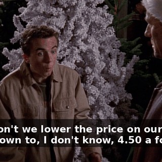 Why don't we lower the price on our trees? Like, down to, I don't know, 4.50 a foot?