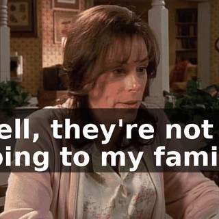 Well, they're not going to my family.