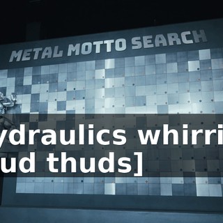 -[hydraulics whirring] -[loud thuds]