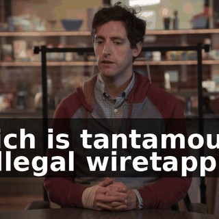 Which is tantamount to illegal wiretapping.