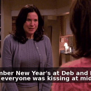 Remember New Year's at Deb and Rich's where everyone was kissing at midnight?