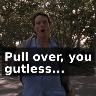 Pull over, you gutless...