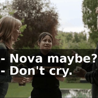 - Nova maybe? - Don't cry.