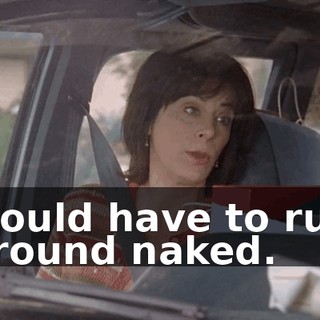 would have to run around naked.