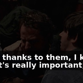 Now thanks to them, I know what's really important,