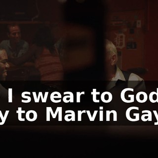 So I swear to God, I say to Marvin Gaye,