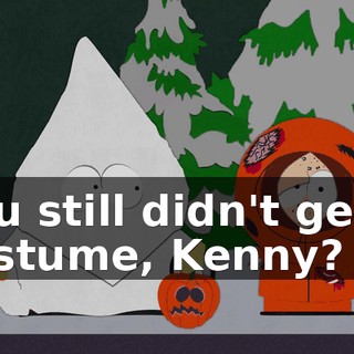 You still didn't get a costume, Kenny?