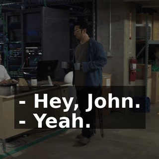 - Hey, John. - Yeah.