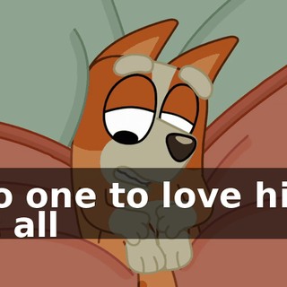 ♪ No one to love him at all ♪