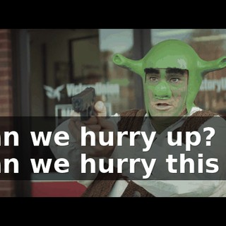 - Can we hurry up? - Can we hurry this up?
