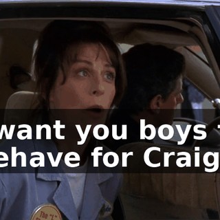 I want you boys to behave for Craig.
