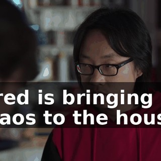 Jared is bringing chaos to the house,