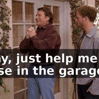 Okay, just help me get these in the garage.