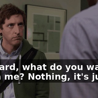 Richard, what do you want from me? Nothing, it's just...