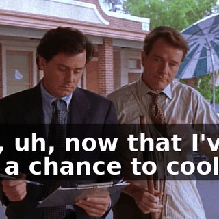 and, uh, now that I've had a chance to cool off,