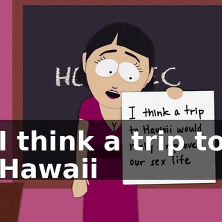 I think a trip to Hawaii