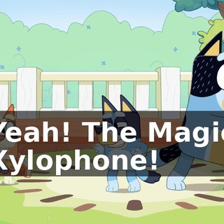 Yeah! The Magic Xylophone!