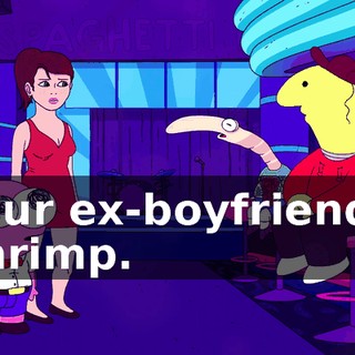 Your ex-boyfriend-- Shrimp.